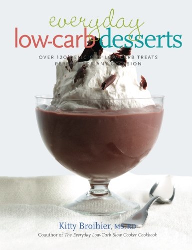 Everyday Low-Carb Desserts: Over 120 Delicious Low-Carb Treats Perfect for Any Occasion