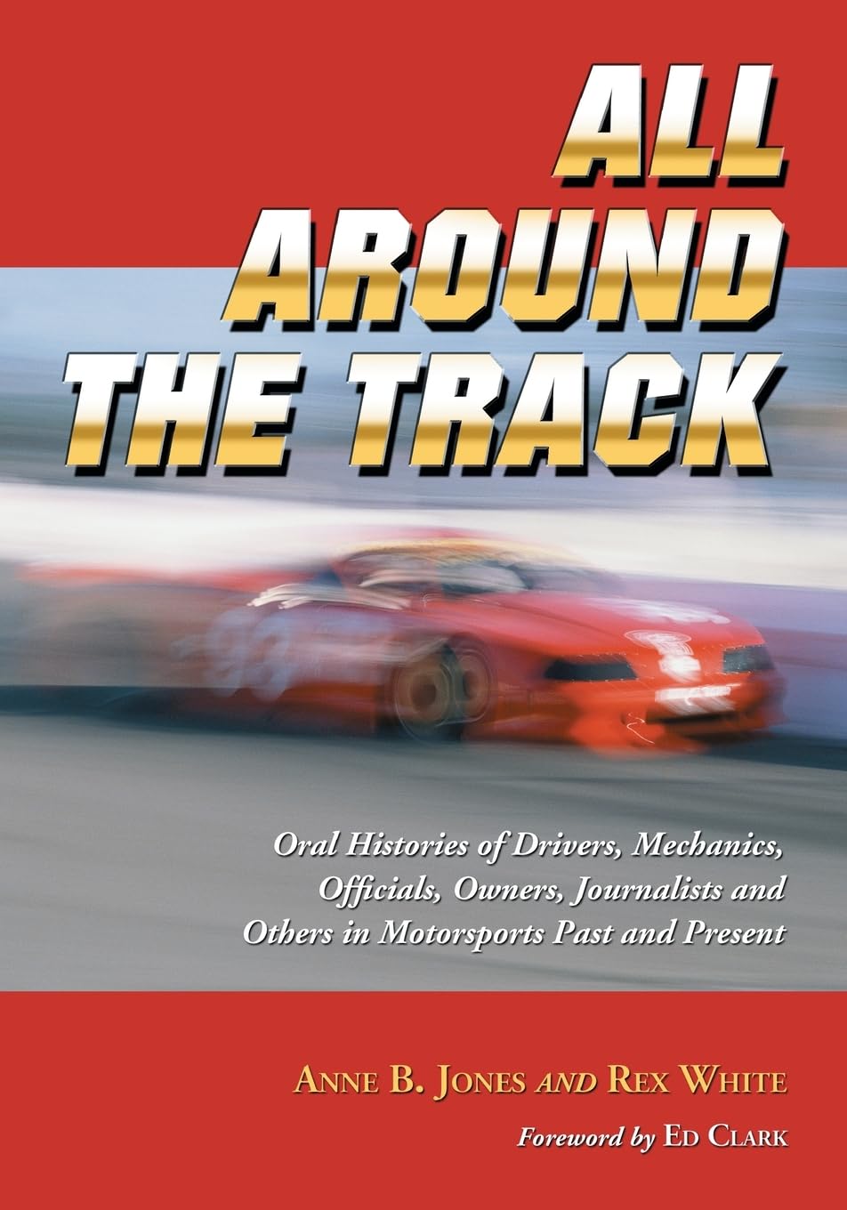 All Around the Track: Oral Histories of Drivers, Mechanics, Officials, Owners, Journalists and Others in Motosports Past and Present: Oral Histories ... and Others in Motorsports Past and Present