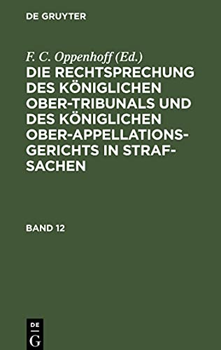 Die Rechtsprechung des Königlichen Ober-Tribunals und des Königlichen Ober-Appellations-Gerichts in Straf-Sachen, Band 12, Die Rechtsprechung des ... in Straf-Sachen Band 12
