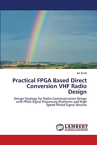 Practical FPGA Based Direct Conversion VHF Radio Design: Design Strategy for Radio Communication Design with FPGA Signal Processing Platforms and High Speed Mixed Signal Devices