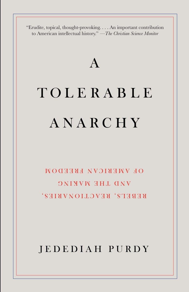 A Tolerable Anarchy: Rebels, Reactionaries, and the Making of American Freedom