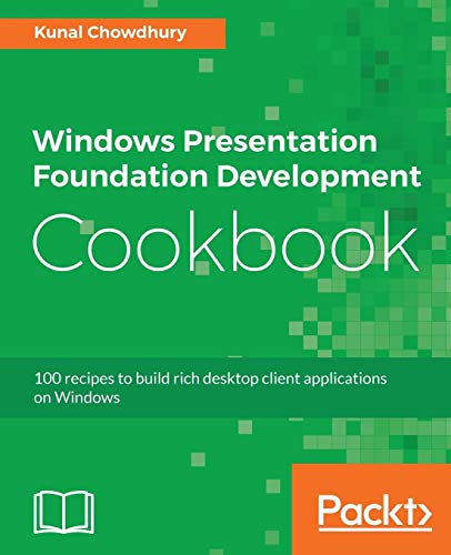 Windows Presentation Foundation Development Cookbook: 100 recipes to build rich desktop client applications on Windows (English Edition)