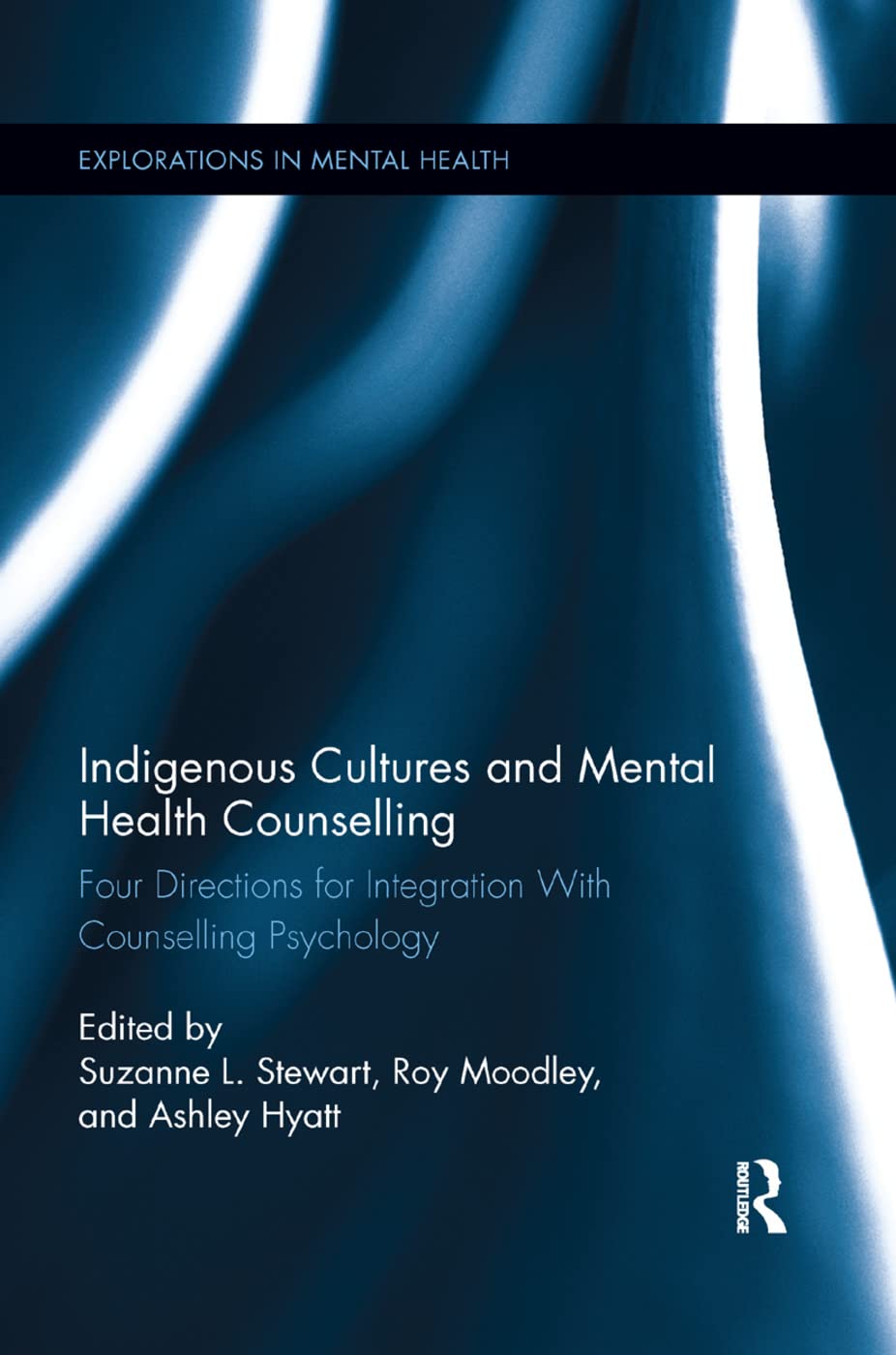 Indigenous Cultures and Mental Health Counselling: Four Directions for Integration with Counselling Psychology (Explorations in Mental Health)