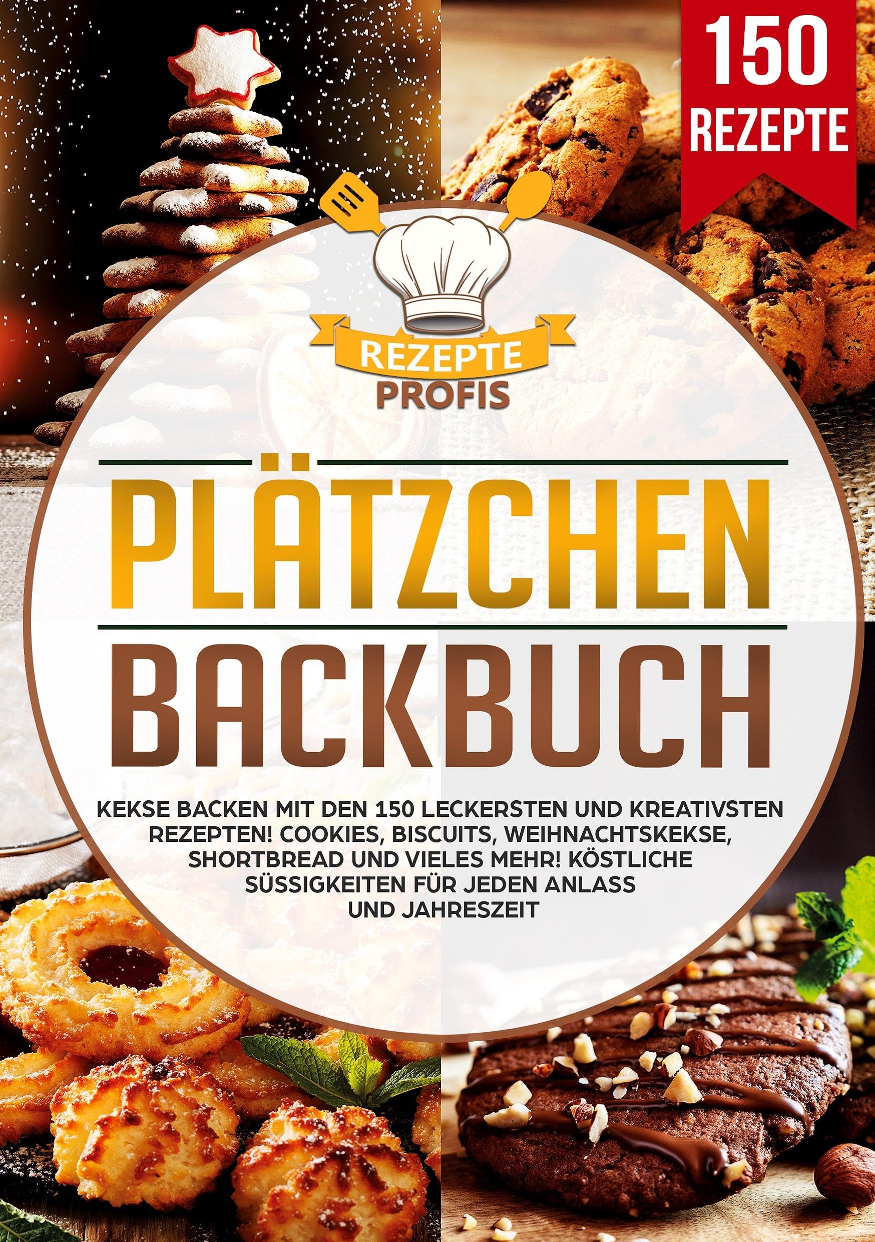 Plätzchen Backbuch: Kekse backen mit den 150 leckersten und kreativsten Rezepten! Cookies, Biscuits, Weihnachtskekse, Shortbread und vieles mehr! Köstliche Süßigkeiten für jeden Anlass und Jahreszeit