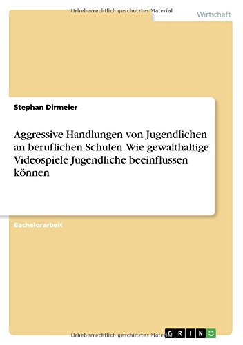 Aggressive Handlungen von Jugendlichen an beruflichen Schulen. Wie gewalthaltige Videospiele Jugendliche beeinflussen können