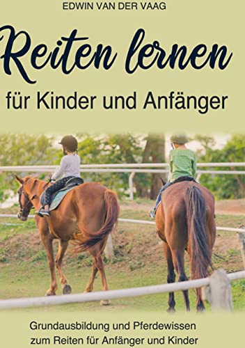 Reiten lernen für Kinder und Anfänger: Grundausbildung und Pferdewissen zum Reiten für Anfänger und Kinder