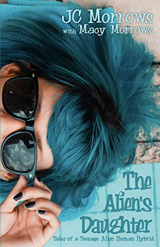 The Alien's Daughter (Tales of a Teenage Alien Human Hybrid, Band 1)