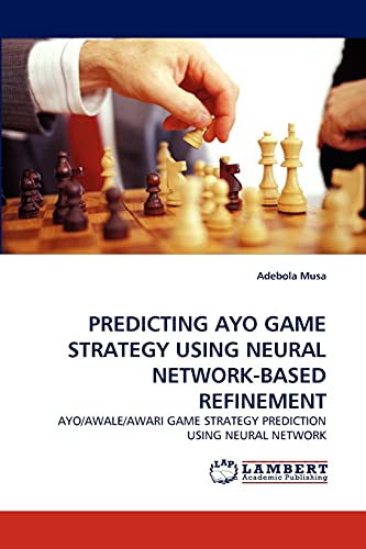 PREDICTING AYO GAME STRATEGY USING NEURAL NETWORK-BASED REFINEMENT: AYO/AWALE/AWARI GAME STRATEGY PREDICTION USING NEURAL NETWORK