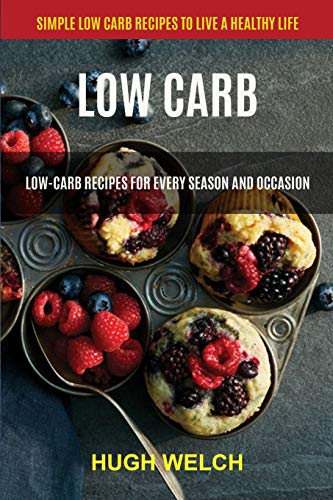 Low Carb: Low-Carb Recipes for Every Season and Occasion (Simple Low Carb Recipes to Live a Healthy Life) (Classic Keto Bread, Band 1)
