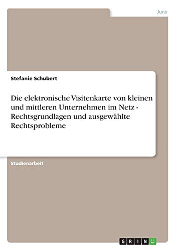 Die elektronische Visitenkarte von kleinen und mittleren Unternehmen im Netz - Rechtsgrundlagen und ausgewählte Rechtsprobleme