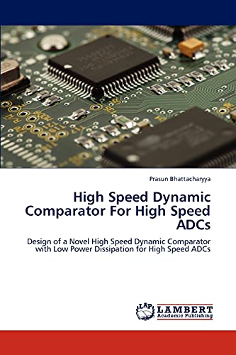 High Speed Dynamic Comparator For High Speed ADCs: Design of a Novel High Speed Dynamic Comparator with Low Power Dissipation for High Speed ADCs