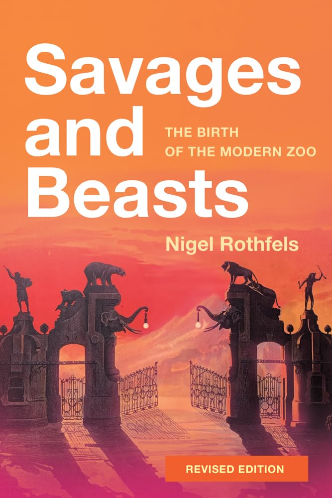 Savages and Beasts: The Birth of the Modern Zoo: The Birth of the Modern Zoo (Revised) (Animals, History, Culture)