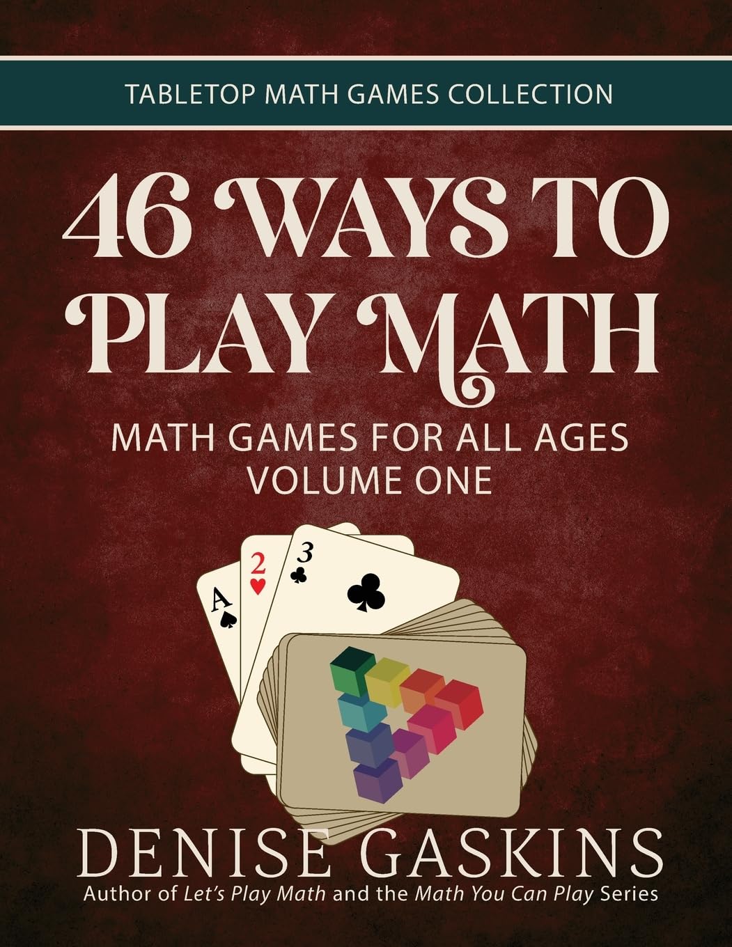 46 Ways to Play Math: Math Games for All Ages Volume One: Math Games for All Ages, Volume 1 (Tabletop Math Games Collection)