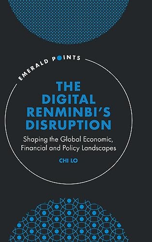 The Digital Renminbi's Disruption: Shaping the Global Economic, Financial and Policy Landscapes (Emerald Points)