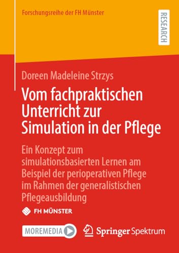 Vom fachpraktischen Unterricht zur Simulation in der Pflege: Ein Konzept zum simulationsbasierten Lernen am Beispiel der perioperativen Pflege im ... (Forschungsreihe der FH Münster)
