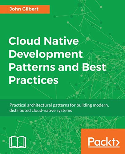 Cloud Native Development Patterns and Best Practices: Practical architectural patterns for building modern, distributed cloud-native systems (English Edition)