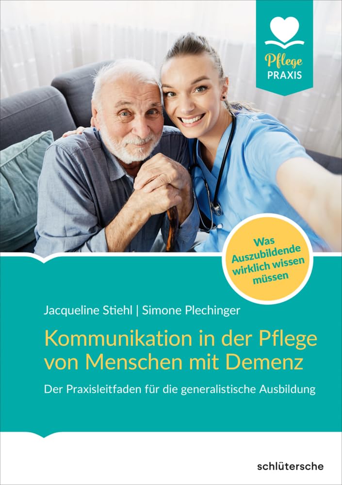 Kommunikation in der Pflege von Menschen mit Demenz: Der Praxisleitfaden für die generalistische Ausbildung. Was Auszubildende wirklich wissen müssen (Pflege Praxis)