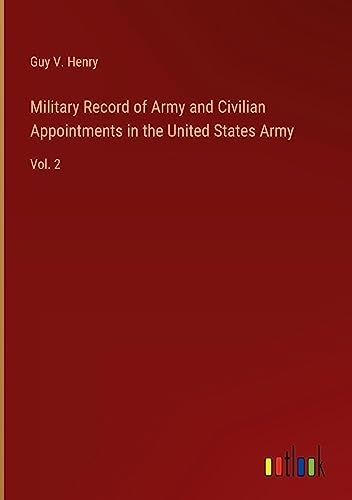 Military Record of Army and Civilian Appointments in the United States Army: Vol. 2