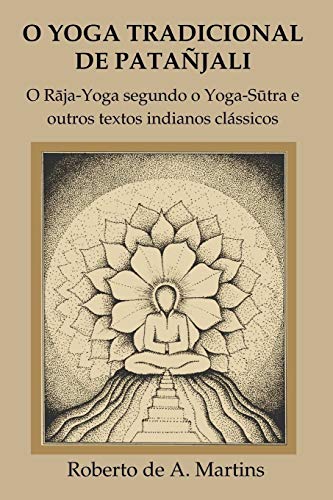 O Yoga tradicional de Patañjali: o Raja-yoga segundo o yoga-sutra e outros textos indianos classicos