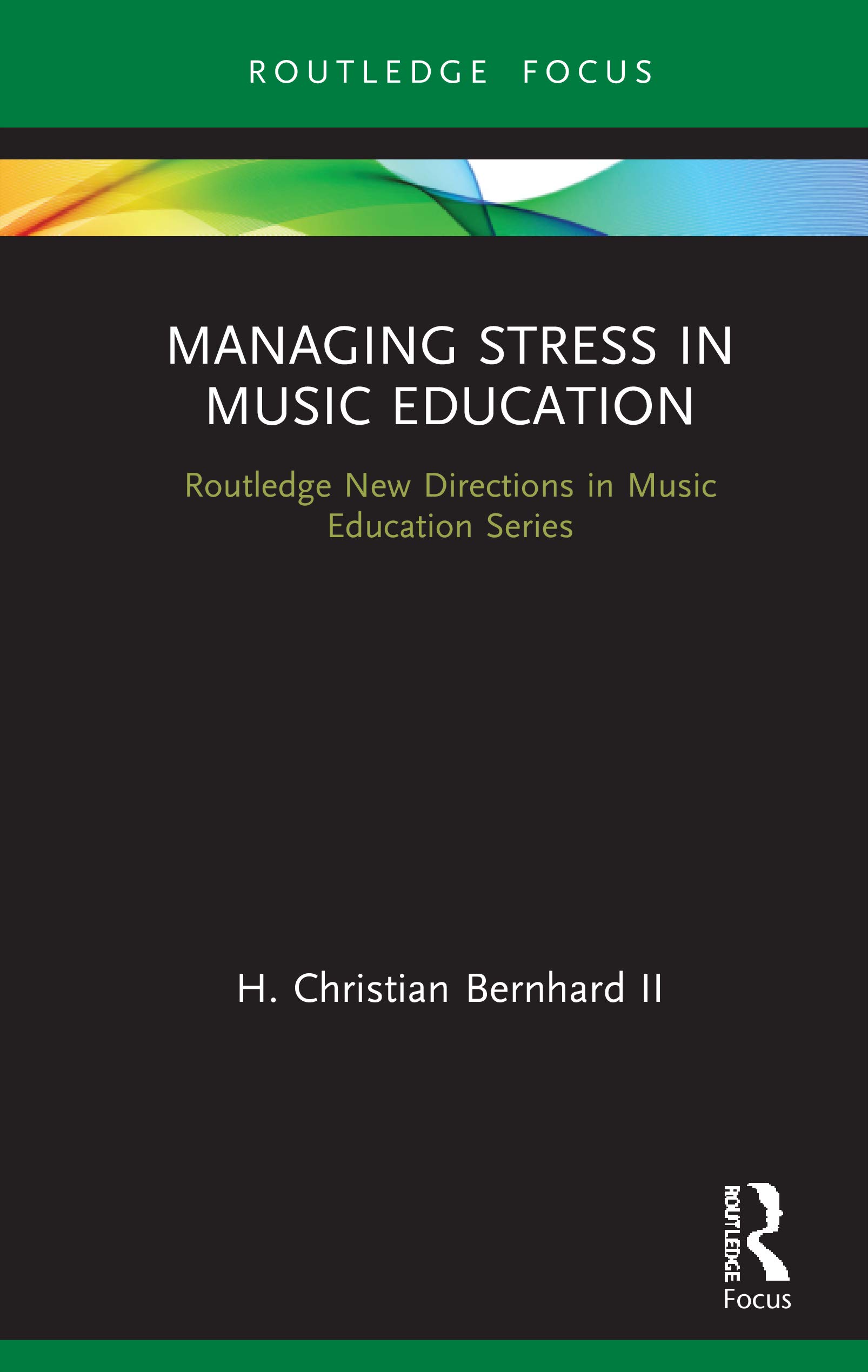 Managing Stress in Music Education: Routes to Wellness and Vitality (Routledge New Directions in Music Education)