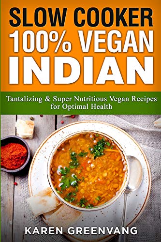 Slow Cooker: 100% Vegan Indian - Tantalizing and Super Nutritious Vegan Recipes for Optimal Health (Nutrition, Vegan Diet, Plant Based Book, Band 1)