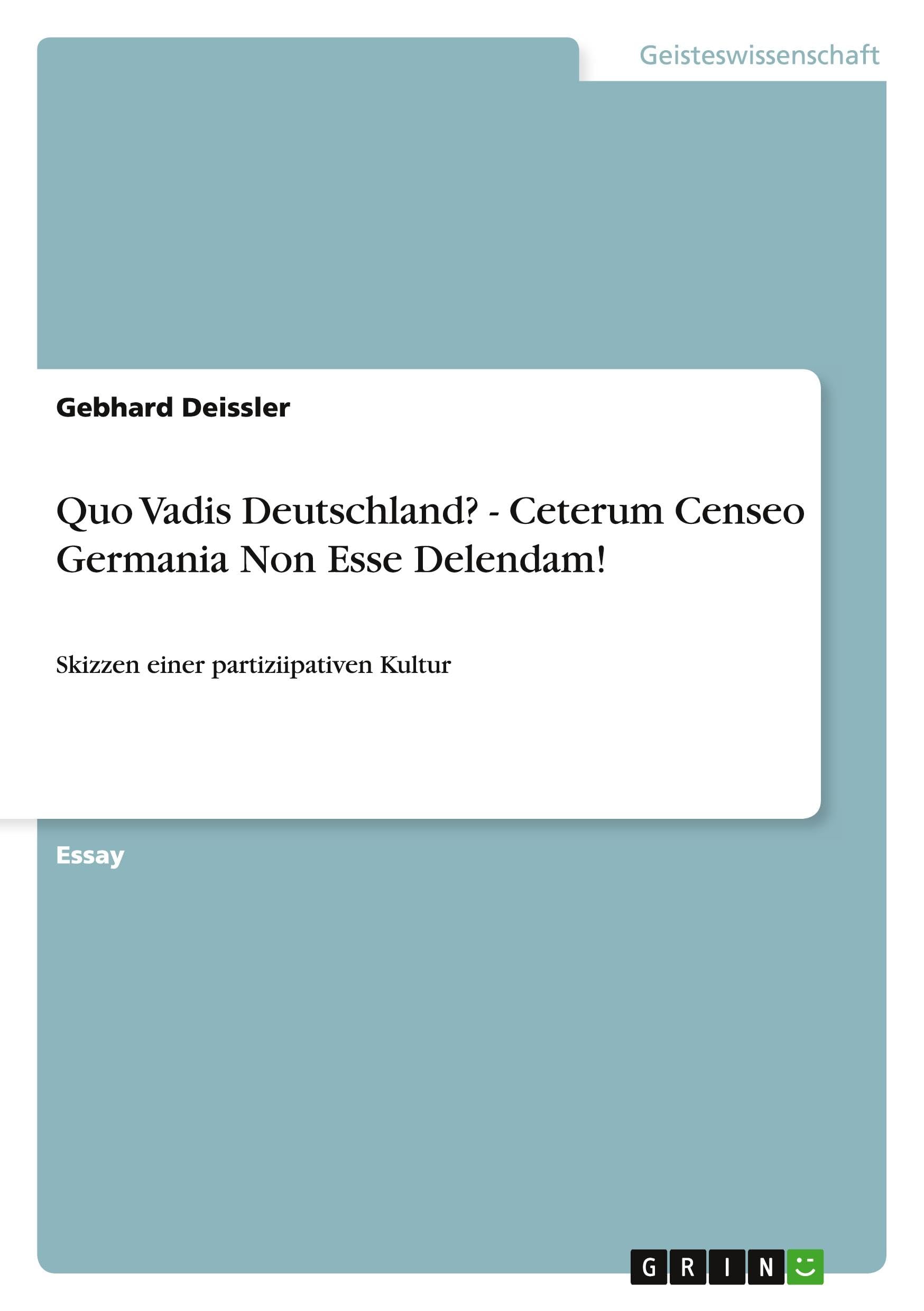 Quo Vadis Deutschland? - Ceterum Censeo Germania Non Esse Delendam!: Skizzen einer partiziipativen Kultur