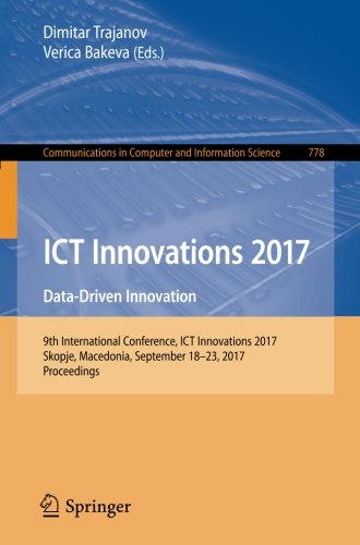 ICT Innovations 2017: Data-Driven Innovation. 9th International Conference, ICT Innovations 2017, Skopje, Macedonia, September 18-23, 2017, ... in Computer and Information Science)