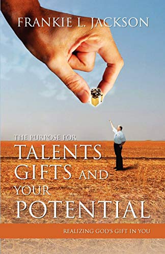 The Purpose for Talents, Gifts and Your Potential: Realizing Gods Gift in You: Realizing God's Gift in You