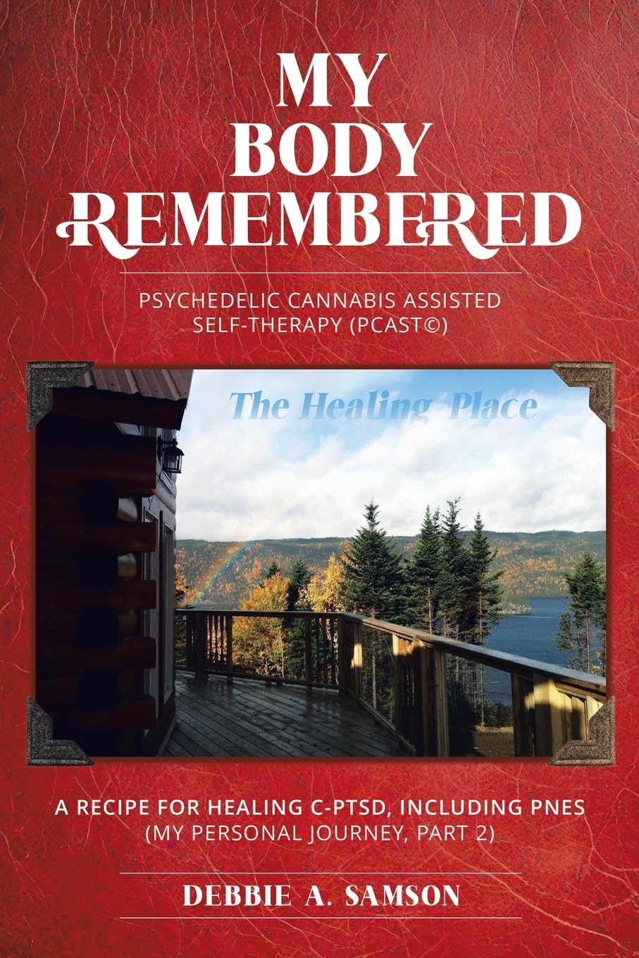 My Body Remembered: Psychedelic Cannabis Assisted Self-Therapy (PCAST©): Psychedelic Cannabis Assisted Self-Therapy (PCAST(c))