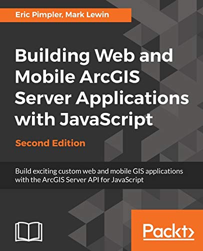 Building Web and Mobile ArcGIS Server Applications with JavaScript - Second Edition: Build exciting custom web and mobile GIS applications with the ArcGIS Server API for JavaScript (English Edition)