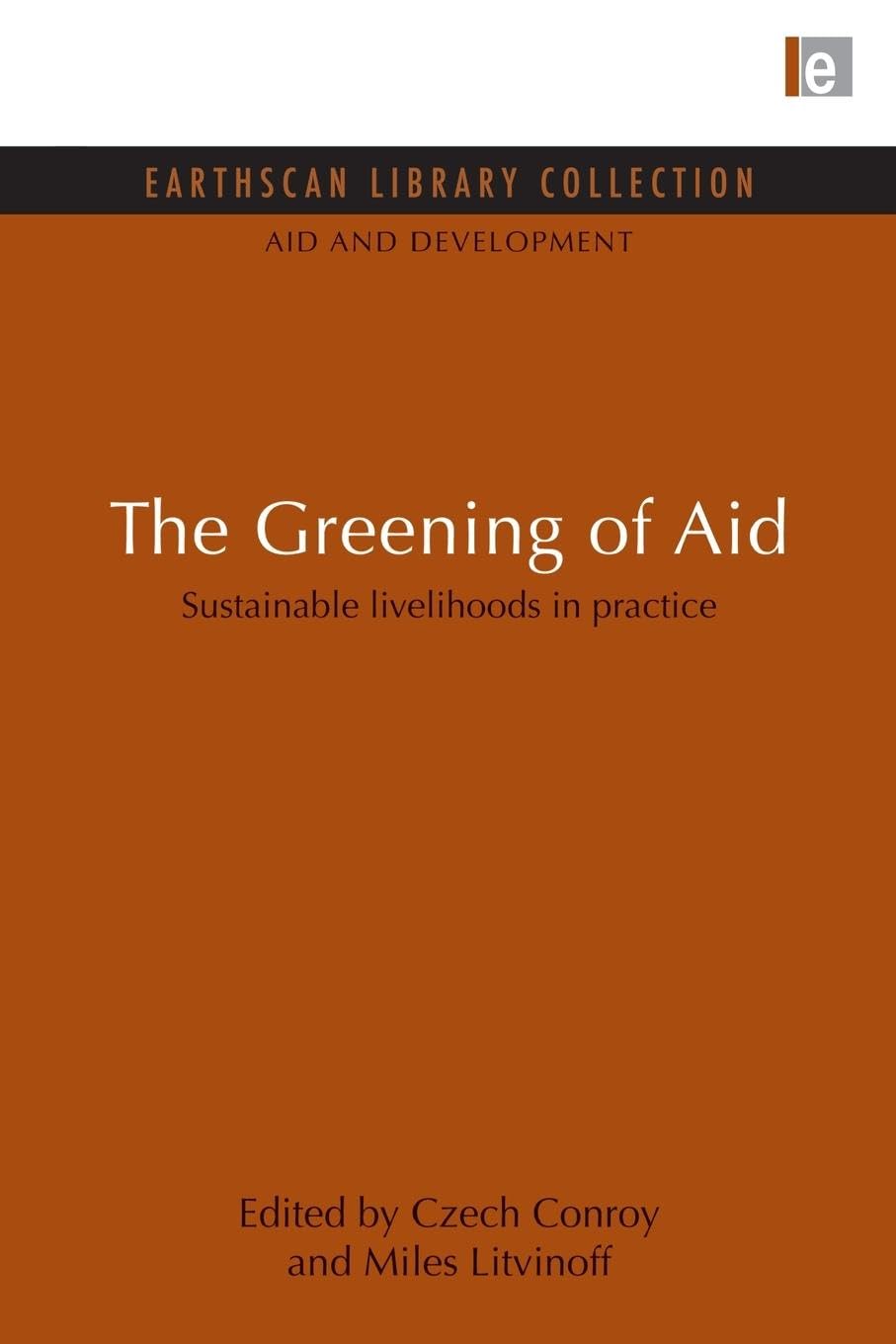 The Greening of Aid: Sustainable livelihoods in practice (Aid and Development: Earthscan Library Collection, 5, Band 5)