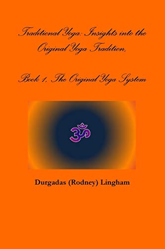Traditional Yoga: Insights into the Original Yoga Tradition, Book 1, The Original Yoga System