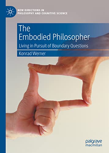 The Embodied Philosopher: Living in Pursuit of Boundary Questions (New Directions in Philosophy and Cognitive Science)