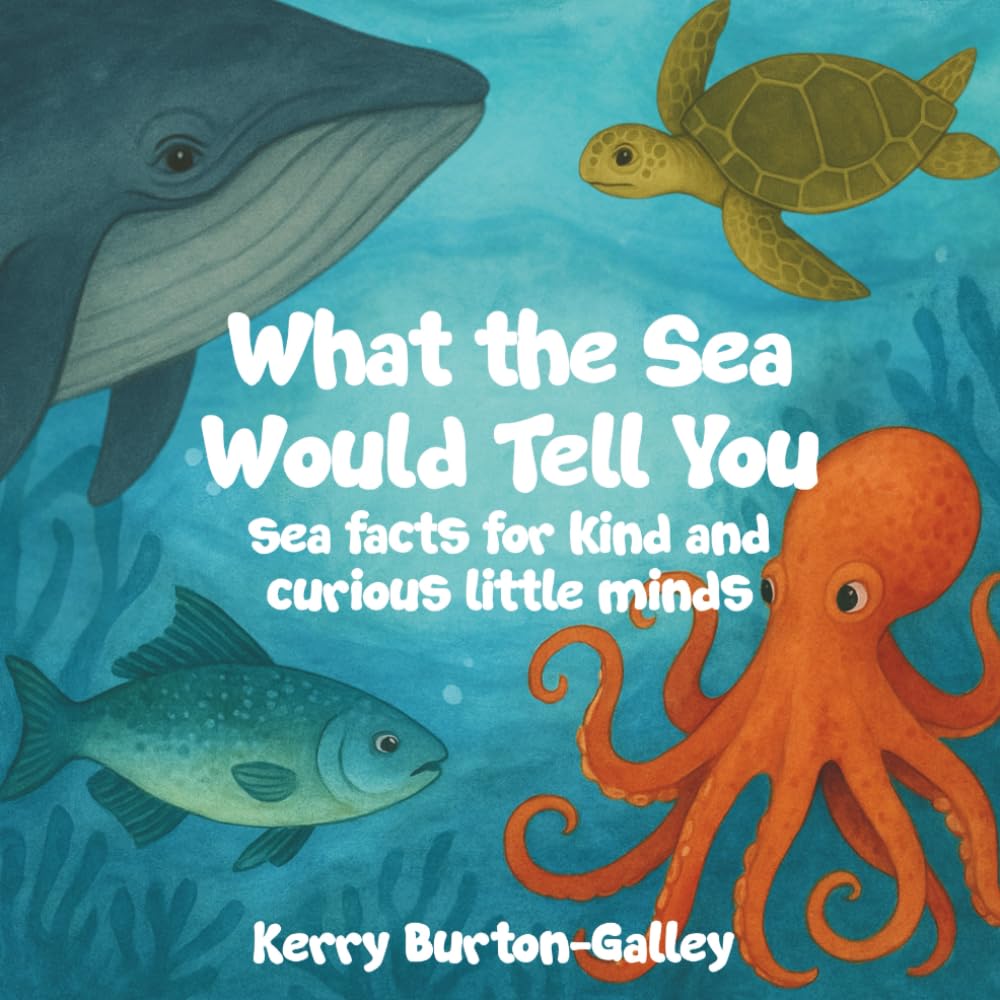 What the Sea Would Tell You: Ocean Facts for Kind and Curious Little Minds: Sea Facts for Kind and Curious Little Minds (What the Earth Would Tell You, Band 1)