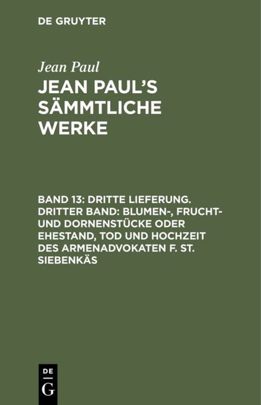 Dritte Lieferung. Dritter Band: Blumen-, Frucht- und Dornenstücke oder Ehestand, Tod und Hochzeit des Armenadvokaten F. St. Siebenkäs: Drittes Bändchen (Jean Paul: Jean Paul’s Sämmtliche Werke)