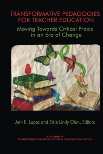 Transformative Pedagogies for Teacher Education: Moving Towards Critical Praxis in an Era of Change: Moving Towards Critical Praxis in an Era of ... Pedagogies in Teacher Education)