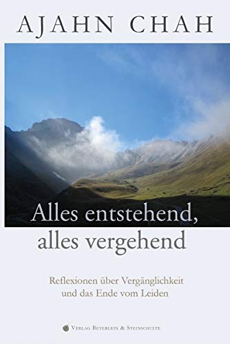 Alles entstehend - alles vergehend: Reflexionen über Vergänglichkeit und das Ende vom Leiden