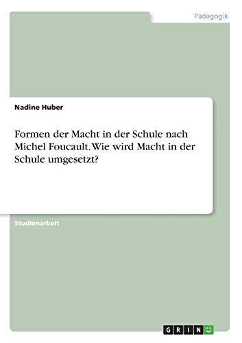 Formen der Macht in der Schule nach Michel Foucault. Wie wird Macht in der Schule umgesetzt?