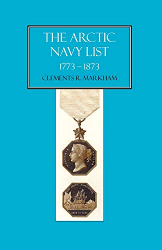 The Arctic Navy List, A Century Of Arctic & Antarctic Officers 1773-1873: Arctic Navy List, A Century Of Arctic & Antarctic Officers 1773-1873 (Vintage Naval Library)