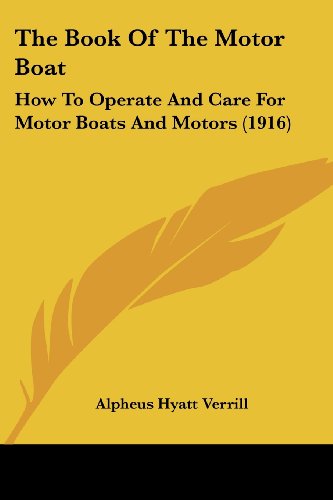 The Book Of The Motor Boat: How To Operate And Care For Motor Boats And Motors (1916)