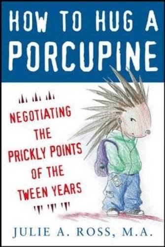 How to Hug a Porcupine: Negotiating the Prickly Points of the Tween Years (Family & Relationships)