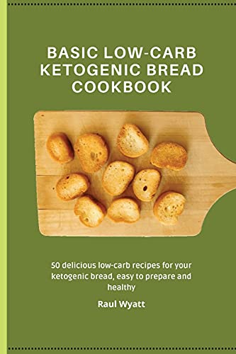 Basic Low-Carb Ketogenic Bread Cookbook: 50 delicious low-carb recipes for your ketogenic bread, easy to prepare and healthy