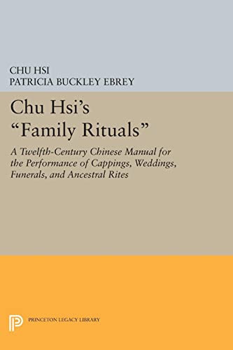 Chu Hsi's Family Rituals: A Twelfth-Century Chinese Manual for the Performance of Cappings, Weddings, Funerals, and Ancestral Rites (Princeton Library of Asian Translations, Band 100)