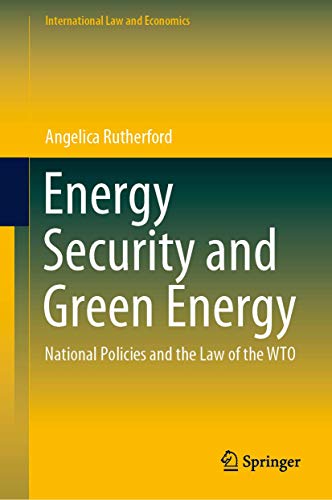 Energy Security and Green Energy: National Policies and the Law of the WTO (International Law and Economics)
