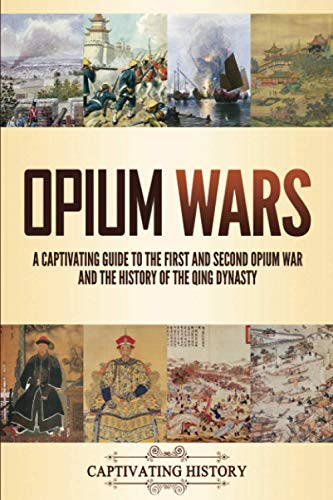Opium Wars: A Captivating Guide to the First and Second Opium War and the History of the Qing Dynasty (Military History)