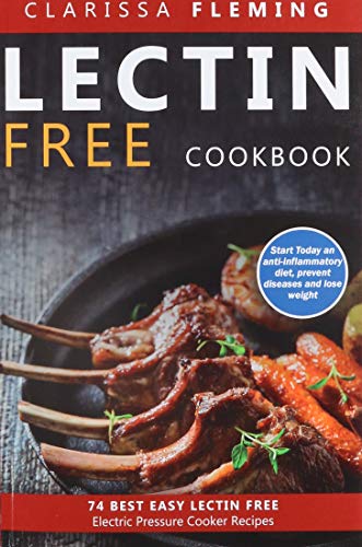Lectin Free Cookbook: No Hassle Lectin Free Recipes In 30 Minutes or Less (Start Today Cooking Quick & Easy Recipes & Lose Weight Fast By Eating Delicious Foods Also Known As The Plant Paradox Diet)