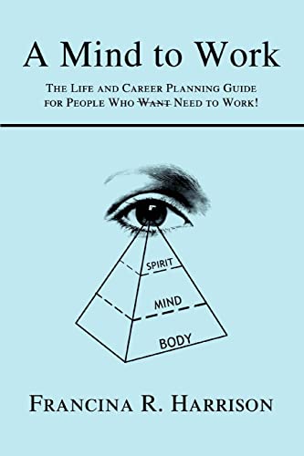 A Mind to Work: The Life and Career Planning Guide for People Who Need to Work!: The Life and Career Planning Guide for People Who Want Need to Work!