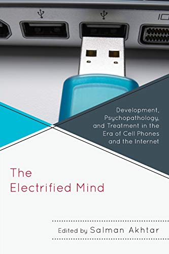 The Electrified Mind: Development, Psychopathology, And Treatment In The Era Of Cell Phones And The Internet (Margaret S. Mahler)