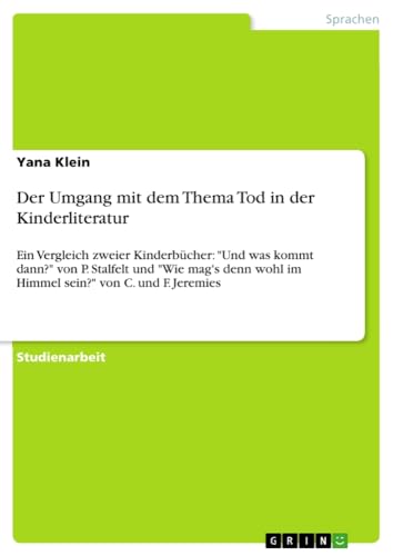 Der Umgang mit dem Thema Tod in der Kinderliteratur: Ein Vergleich zweier Kinderbücher: Und was kommt dann? von P. Stalfelt und Wie mag's denn wohl im Himmel sein? von C. und F. Jeremies