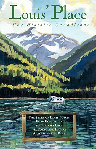 Louis' Place - Une Histoire Canadienne: The Story of Louis Potvin, From Bonnyville to Lillooet Lake via Tokyo and Havana as told to Ron Rose